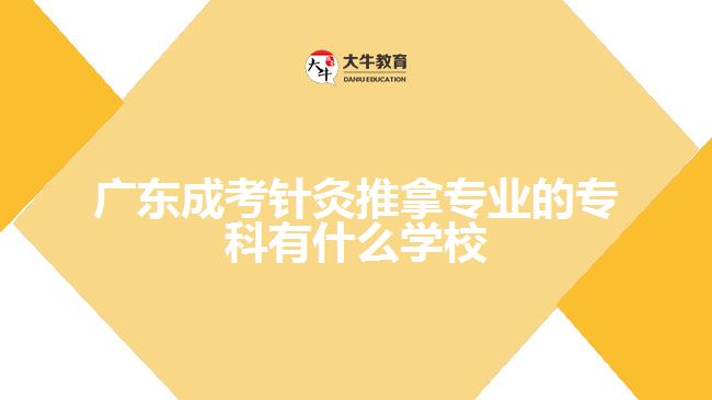 廣東成考針灸推拿專業(yè)的?？朴惺裁磳W(xué)校