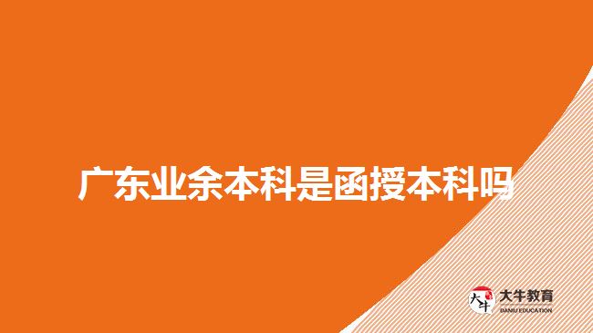 廣東業(yè)余本科是函授本科嗎