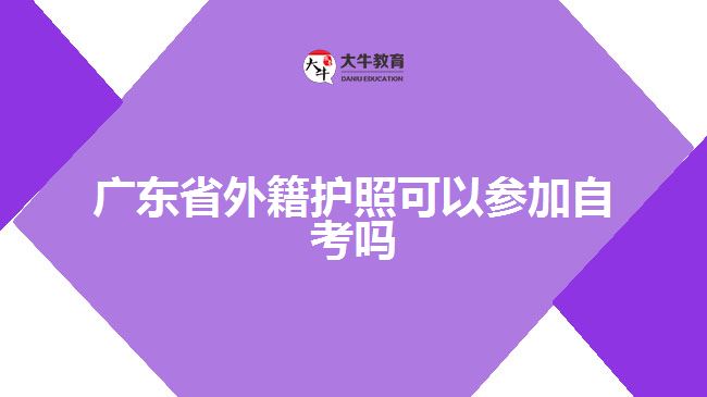 廣東省外籍護照可以參加自考嗎