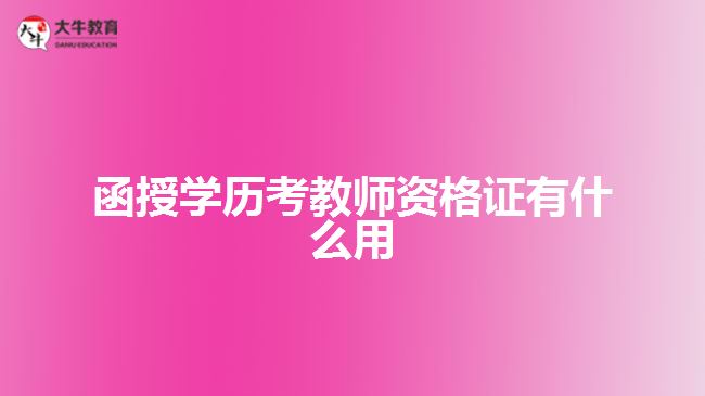 函授學(xué)歷考教師資格證有什么用