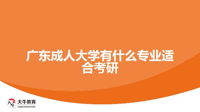 廣東成人大學(xué)有什么專(zhuān)業(yè)適合考研