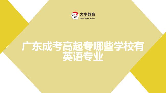 廣東成考高起專哪些學校有英語專業(yè)