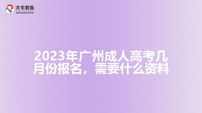 2023年廣州成人高考幾月份報(bào)名，需要什么資料