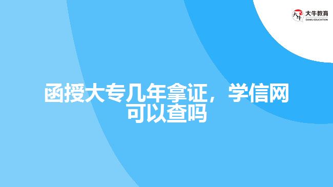 函授大專幾年拿證，學(xué)信網(wǎng)可以查嗎