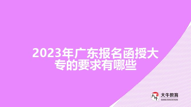 廣東報名函授大專的要求有哪些