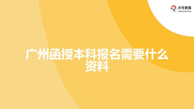 廣州函授本科報(bào)名需要什么資料