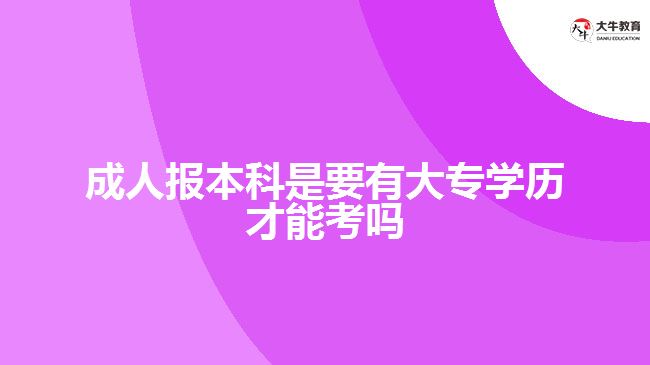 成人報本科是要有大專學歷才能考嗎