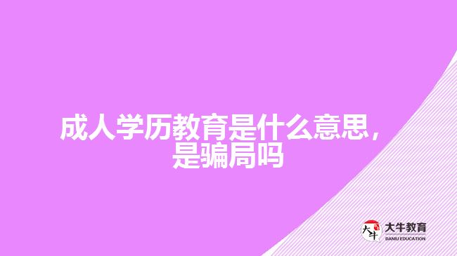 成人學(xué)歷教育是什么意思，是騙局嗎