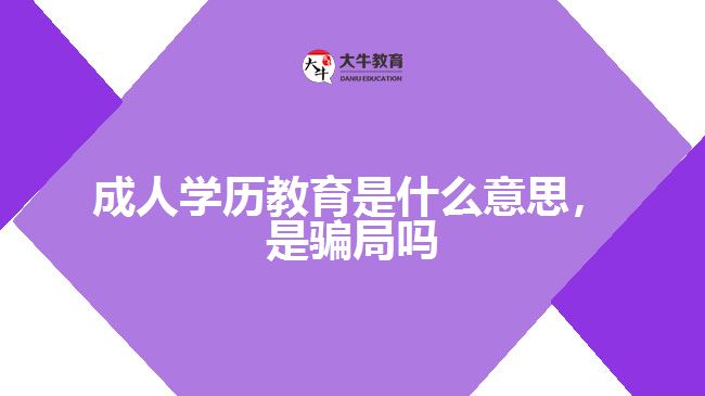 成人學歷教育是什么意思，是騙局嗎