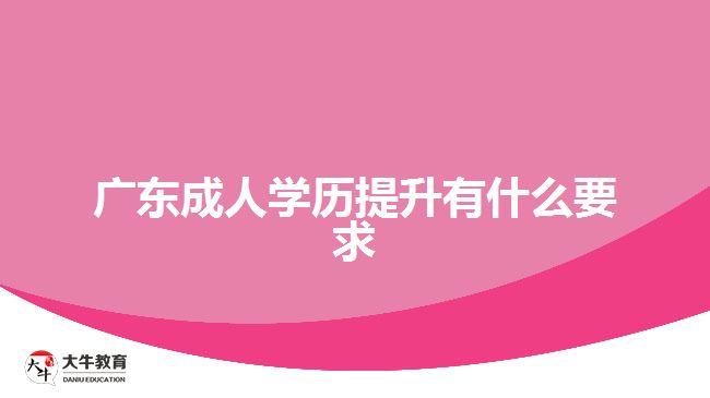 廣東成人學(xué)歷提升有什么要求