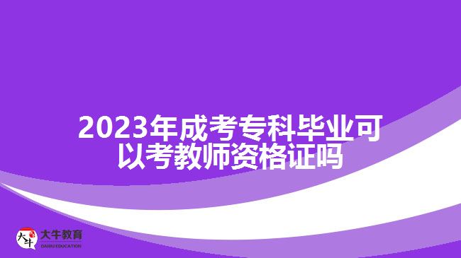 2023年成考專(zhuān)科畢業(yè)可以考教師資格證嗎