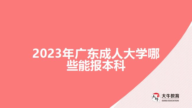 2023年廣東成人大學(xué)哪些能報本科