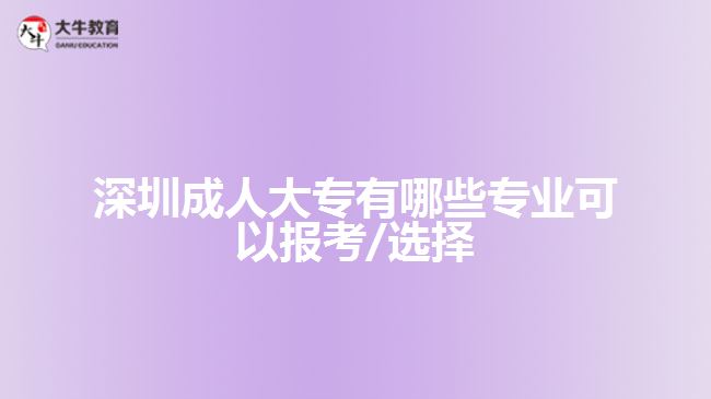 深圳成人大專有哪些專業(yè)可以報(bào)考