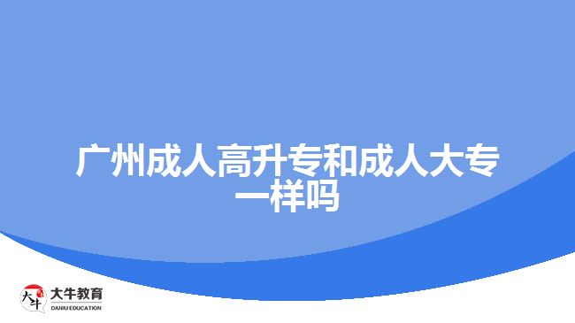 廣州成人高升專和成人大專一樣嗎