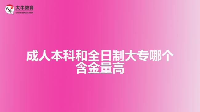 成人本科和全日制大專哪個含金量高