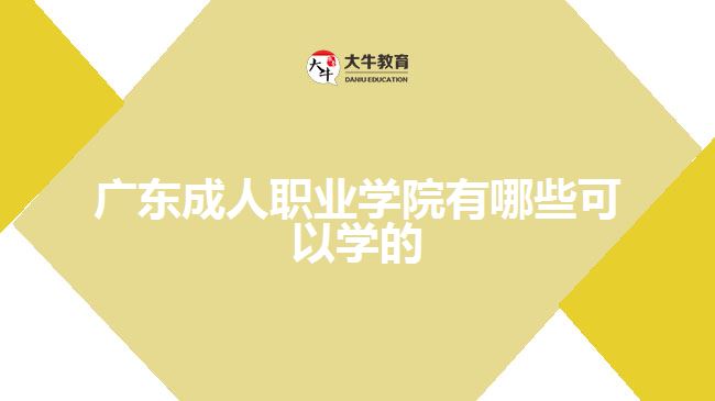 廣東成人職業(yè)學院有哪些可以學的