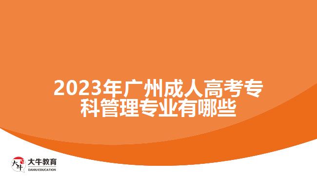 2023年廣州成人高考?？乒芾韺I(yè)有哪些