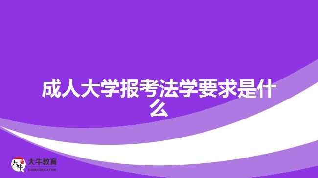 成人大學報考法學要求是什么