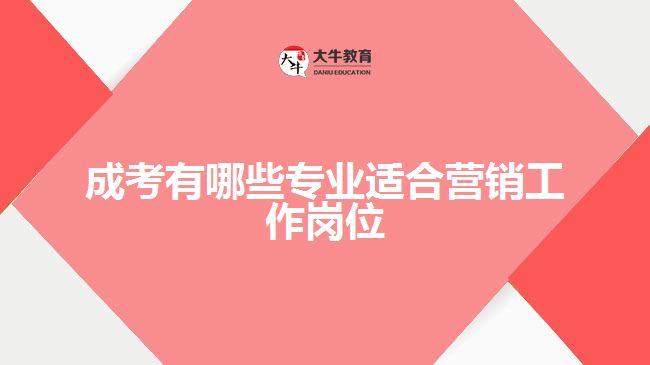 成考有哪些專業(yè)適合營(yíng)銷(xiāo)工作崗位