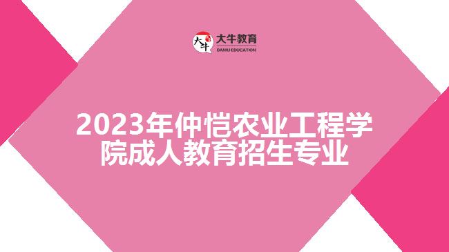 2023年仲愷農業(yè)工程學院成人教育招生專業(yè)