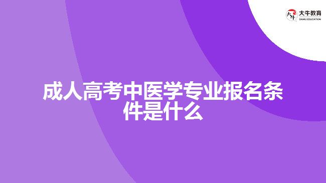 成人高考中醫(yī)學(xué)專業(yè)報(bào)名條件是什么