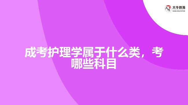 成考護理學(xué)屬于什么類，考哪些科目