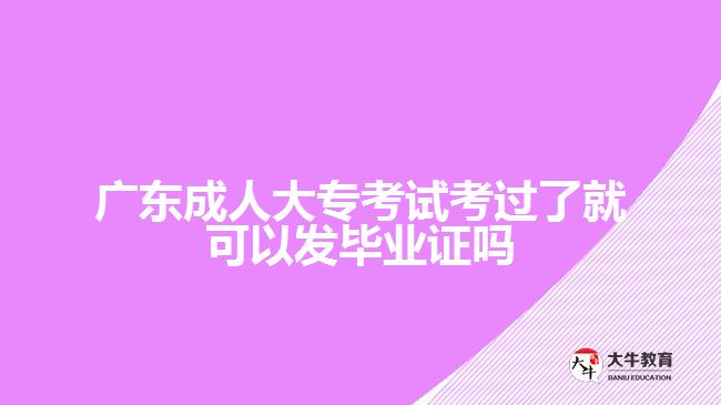 廣東成人大?？荚嚳歼^了就可以發(fā)畢業(yè)證嗎