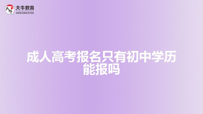 成人高考報名只有初中學(xué)歷能報嗎