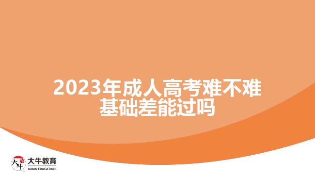 2023年成人高考難不難基礎(chǔ)差能過(guò)嗎