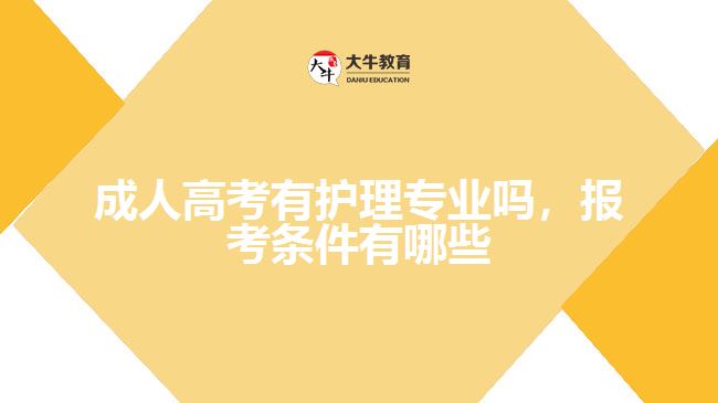 成人高考有護(hù)理專(zhuān)業(yè)嗎，報(bào)考條件有哪些
