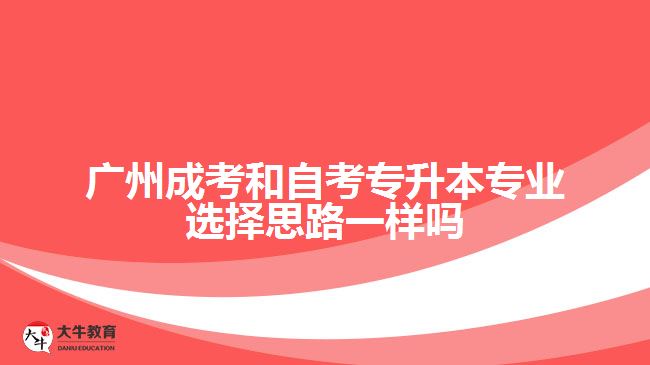 廣州成考和自考專升本專業(yè)選擇思路一樣嗎