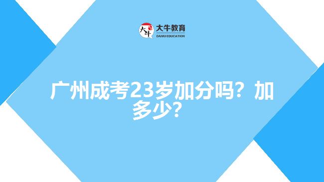 廣州成考23歲加分嗎？加多少？