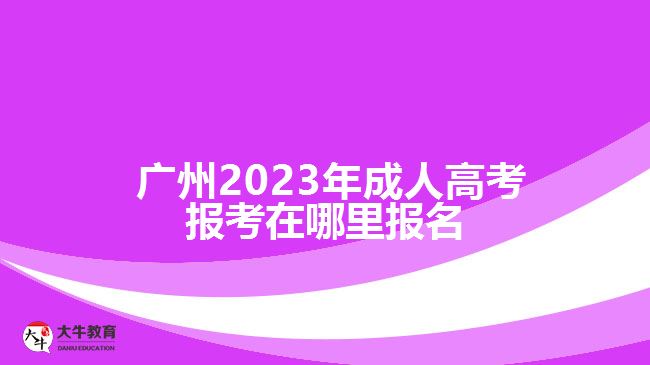 廣州2023年成人高考報考在哪里報名