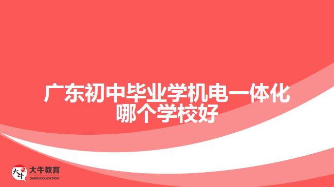 廣東初中畢業(yè)學機電一體化哪個學校好