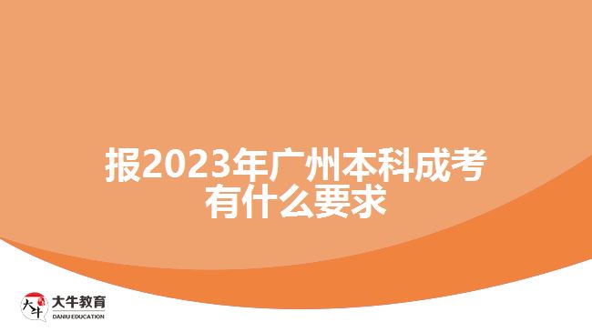 報2023年廣州本科成考有什么要求