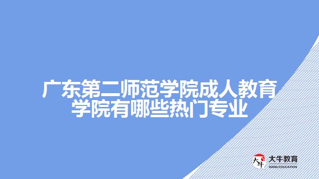 廣東第二師范學(xué)院成人教育學(xué)院有哪些熱門專業(yè)