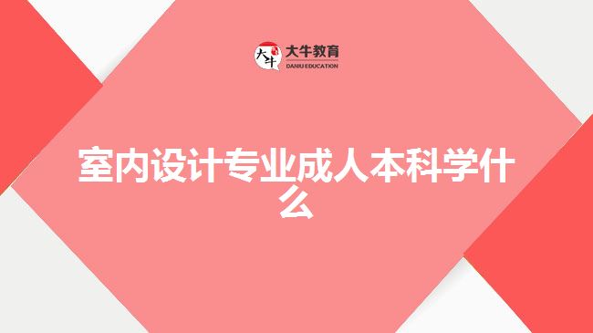 室內(nèi)設(shè)計專業(yè)成人本科學什么