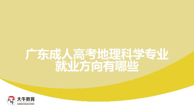 廣東成人高考地理科學(xué)專業(yè)就業(yè)方向有哪些