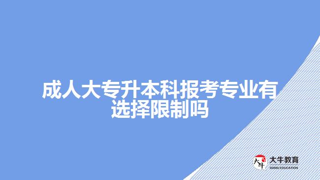 成人大專升本科報(bào)考專業(yè)有選擇限制嗎