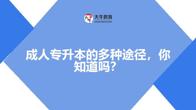 成人專升本的多種途徑，你知道嗎？