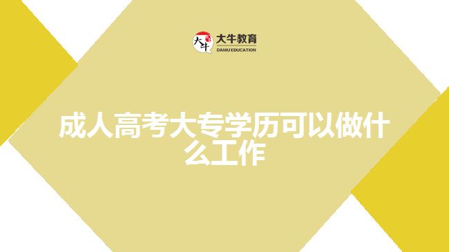 成人高考大專學歷可以做什么工作