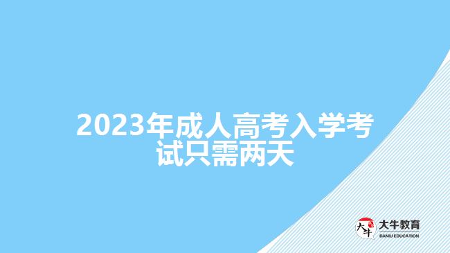 2023年成人高考入學(xué)考試只需兩天，詳解背景、注意事項(xiàng)及時(shí)間安排