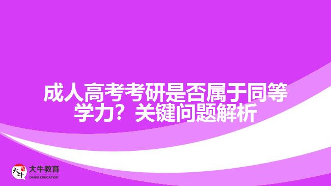 成人高考考研是否屬于同等學力？關鍵問題解析！