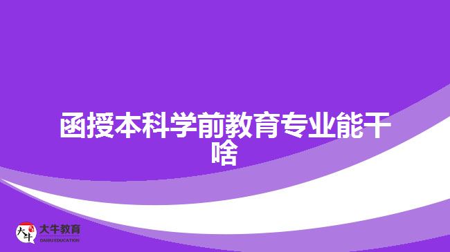 函授本科學(xué)前教育專業(yè)能干啥