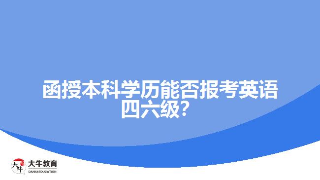 函授本科學歷能否報考英語四六級？解析報名限制與條件！