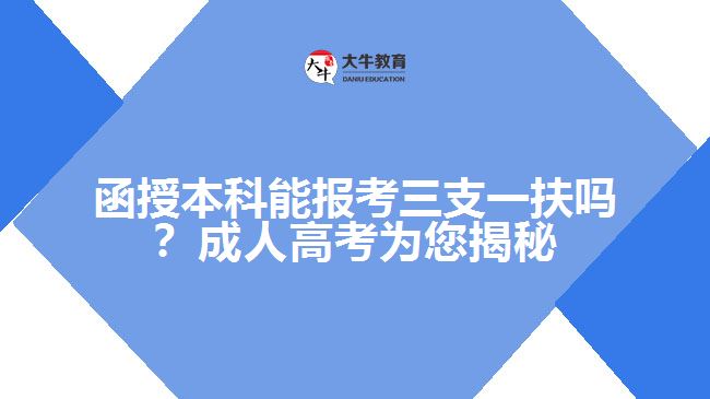 函授本科能報(bào)考三支一扶嗎？成人高考為您揭秘！