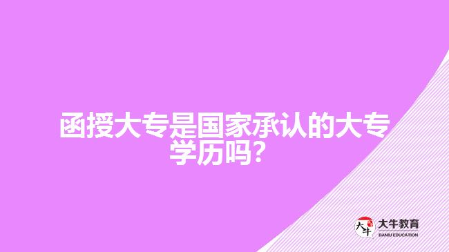 函授大專是國家承認(rèn)的大專學(xué)歷嗎？