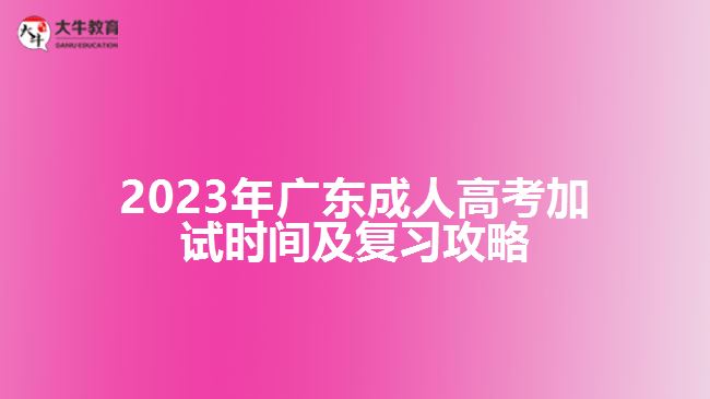 2023年廣東成人高考加試時間及復(fù)習攻略