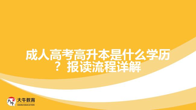 成人高考高升本是什么學(xué)歷？報(bào)讀流程詳解