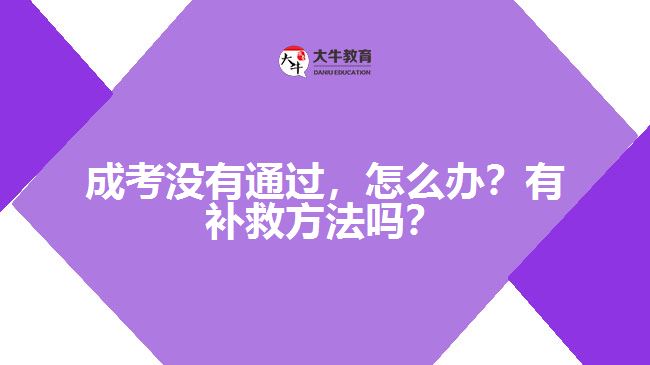 成考沒有通過，怎么辦？有補(bǔ)救方法嗎？